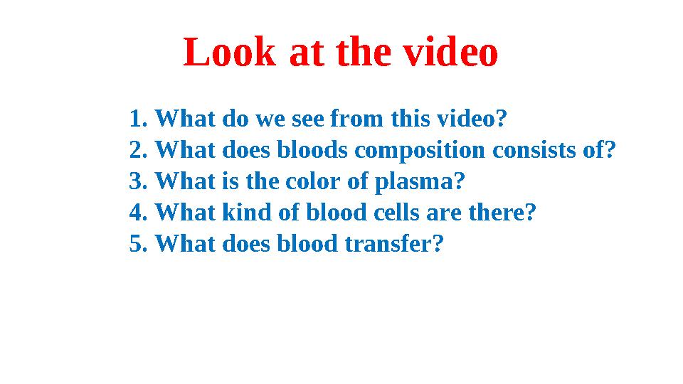 Look at the video 1. What do we see from this video? 2. What does bloods composition consists of? 3. What is the color of plasma