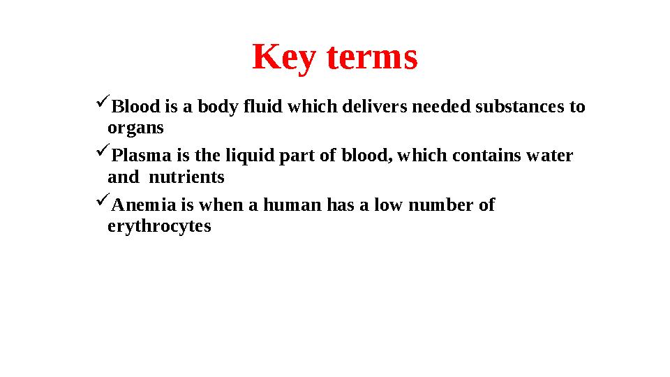 Key terms  Blood is a body fluid which delivers needed substances to organs  Plasma is the liquid part of blood, which contai
