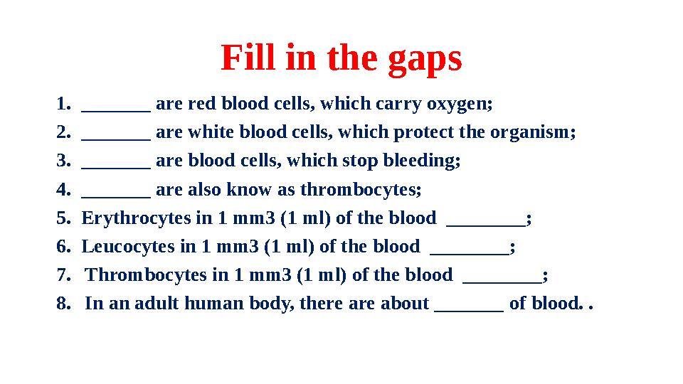 Fill in the gaps 1. _______ are red blood cells, which carry oxygen; 2. _______ are white blood cells, which protect the organ