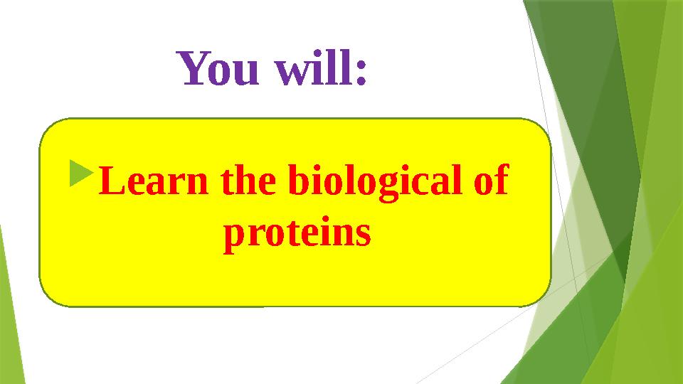 You will:  Learn the biological of proteins