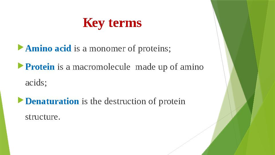 Кеу terms  Amino acid is a monomer of proteins;  Protein is a macromolecule made up of amino acids;  Denaturation is th