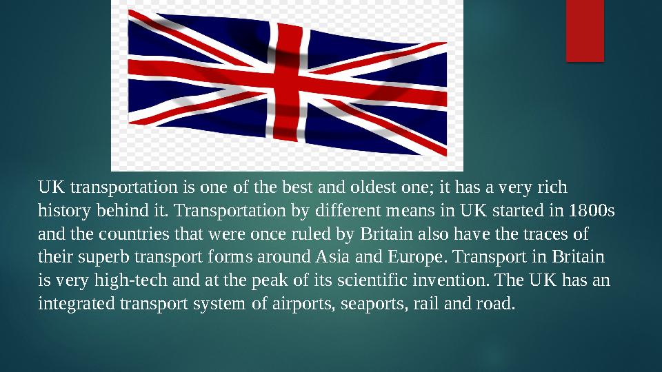 UK transportation is one of the best and oldest one; it has a very rich history behind it. Transportation by different means in