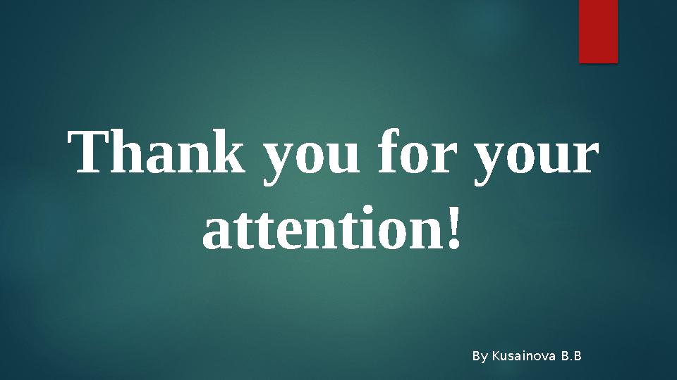 Thank you for your attention! By Kusainova B.B