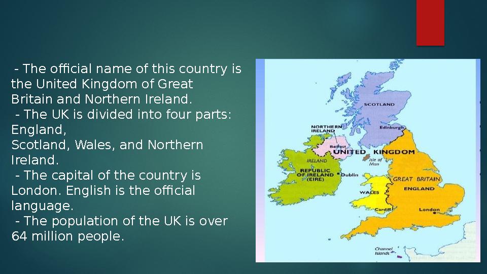 - The official name of this country is the United Kingdom of Great Britain and Northern Ireland. - The UK is divided into