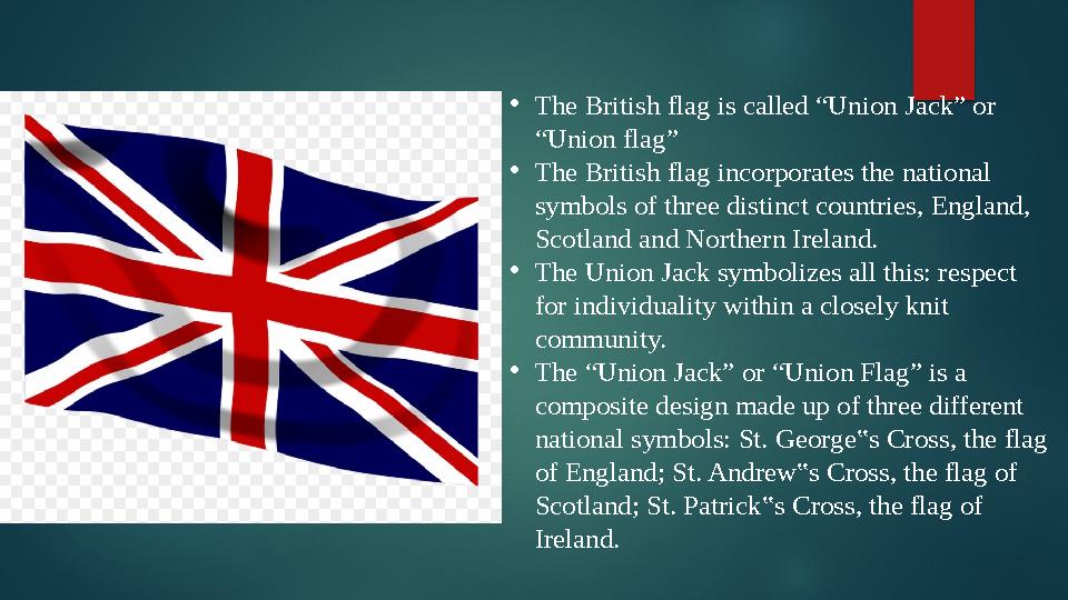 • The British flag is called “Union Jack” or “Union flag” • The British flag incorporates the national symbols of three distin