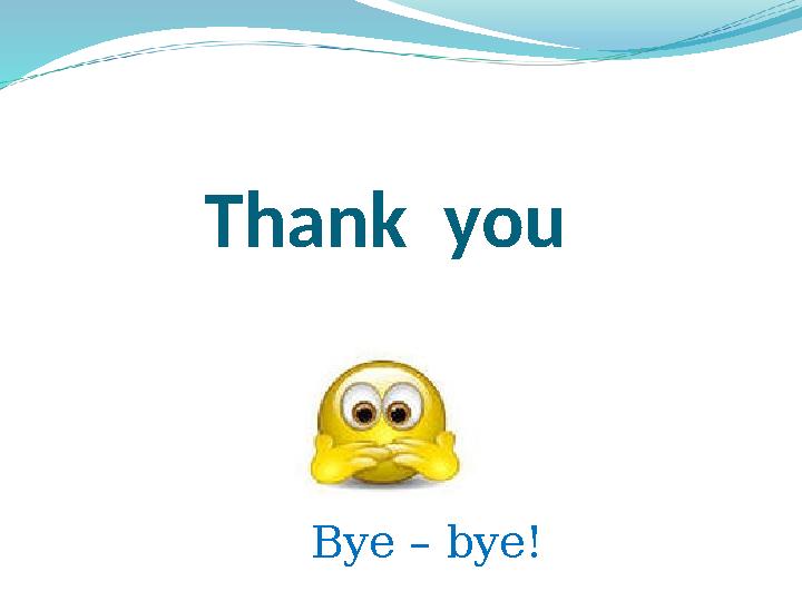 Thank you Bye – bye!