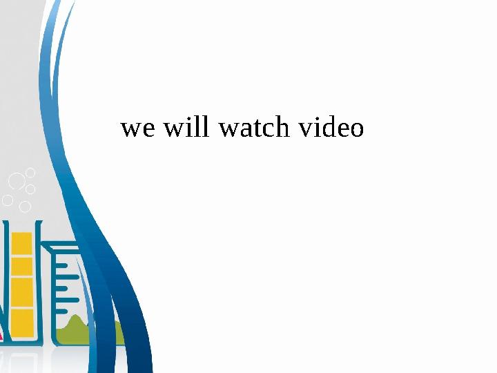 we will watch video
