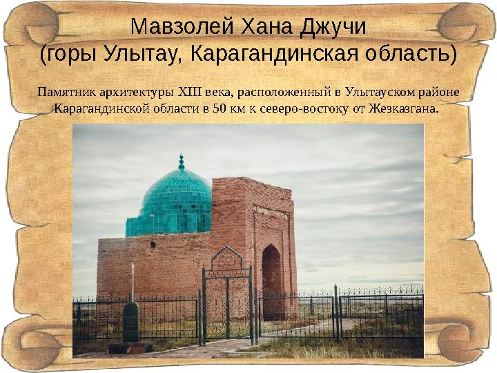 Мавзолей Хана Джучи (горы Улытау, Карагандинская область) Памятник архитектуры XIII века, расположенный в Улытауском районе Кар
