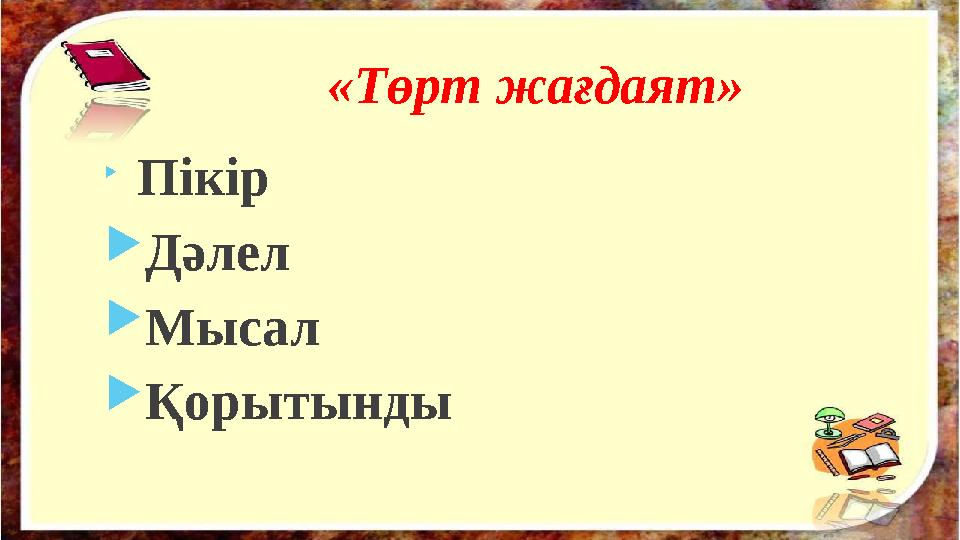 «Төрт жағдаят»  Пікір  Дәлел  Мысал  Қорытынды