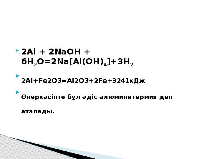 2Al + 2NaOH + 6H 2 O=2Na[Al(OH) 4 ]+3H 2  2Al+Fe2O3=Al2O3+2Fe+3241кДж  Өнеркәсіпте бұл әдіс алюминитермия деп аталады.
