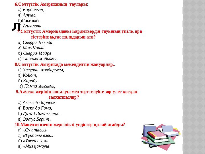 Л 6.Солтүстік Американың таулары : а) Кордильер, ә) Атлас, б)Гималай, в) Аппалачь 7.Солтүстік Америк