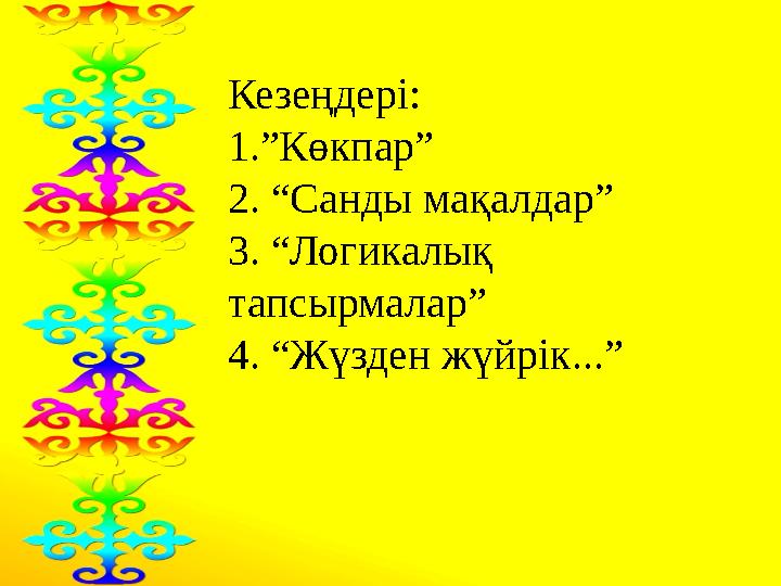 Кезеңдері: 1.”Көкпар” 2. “Санды мақалдар” 3. “Логикалық тапсырмалар” 4. “Жүзден жүйрік...”