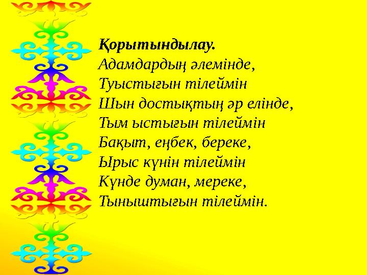 Қорытындылау. Адамдардың әлемінде, Туыстығын тілеймін Шын достықтың әр елінде, Тым ыстығын тілеймін Бақыт, еңбек, береке, Ырыс к