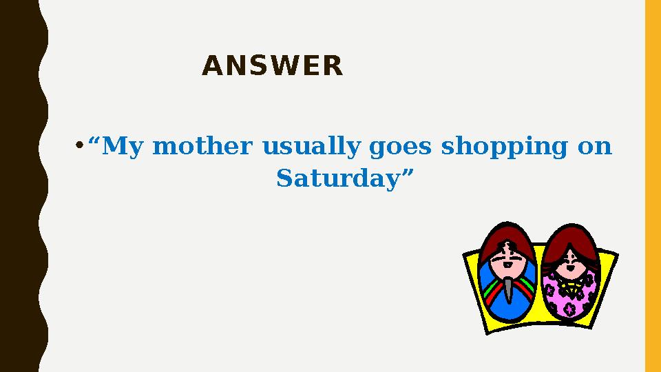 ANSWER • “ My mother usually goes shopping on Saturday”