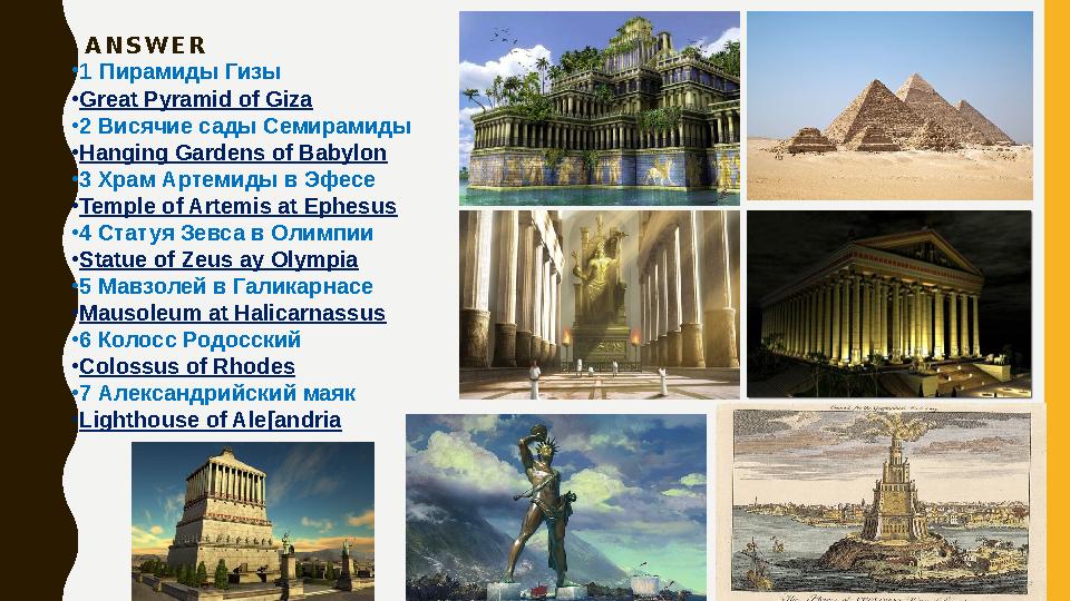 A N S W E R • 1 Пирамиды Гизы • Great Pyramid of Giza • 2 Висячие сады Семирамиды • Hanging Gardens of Babylon • 3 Храм Арте