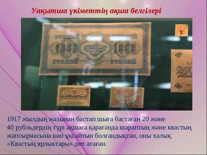 Уақытша үкіметтің ақша белгілері 1917 жылдың жазынан бастап шыға бастаған 20 және 40 рубльдердің түрі ақшаға қарағанда шарапты