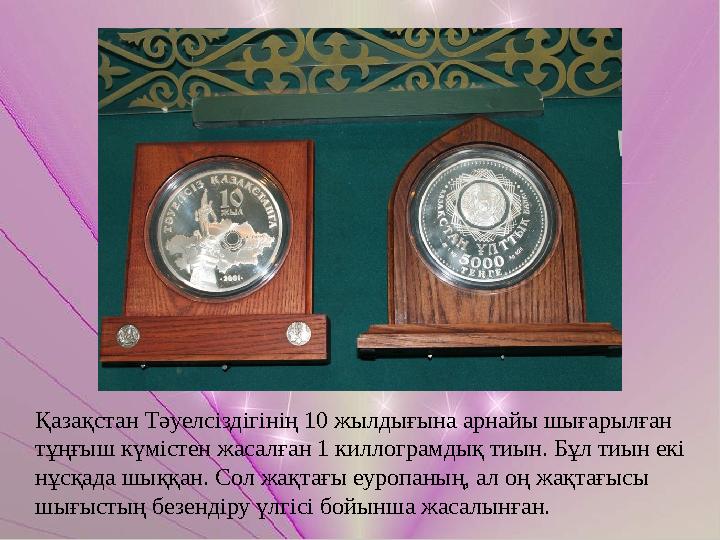 Қазақстан Тәуелсіздігінің 10 жылдығына арнайы шығарылған тұңғыш күмістен жасалған 1 киллограмдық тиын. Бұл тиын екі нұсқада ш