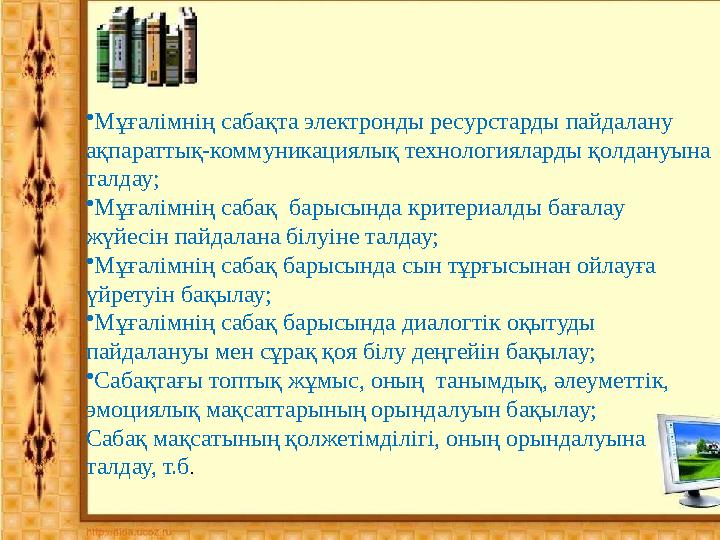 •Мұғалімнің сабақта электронды ресурстарды пайдалану ақпараттық-коммуникациялық технологияларды қолдануына талдау; •Мұғалімнің