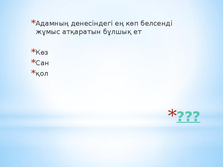 *??? *Адамның денесіндегі ең көп белсенді жұмыс атқаратын бұлшық ет *Көз *Сан *қол