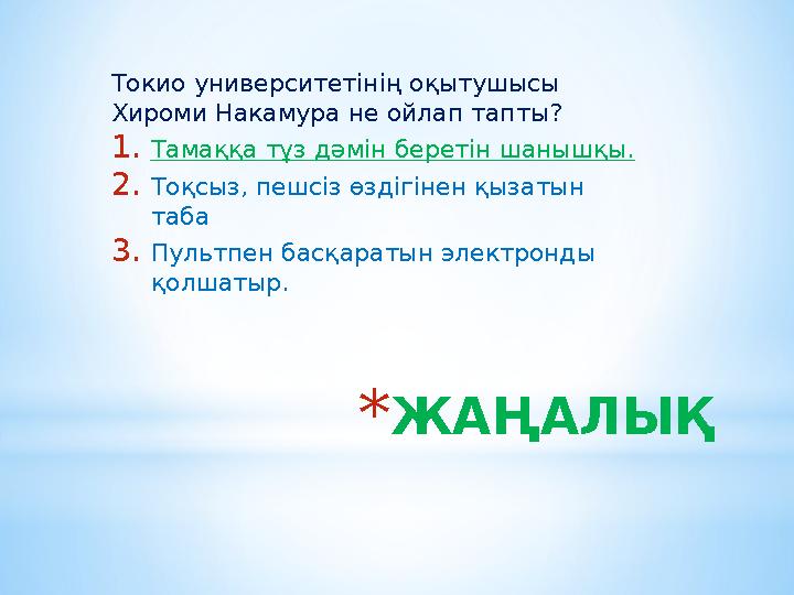 *ЖАҢАЛЫҚ Токио университетінің оқытушысы Хироми Накамура не ойлап тапты? 1.Тамаққа тұз дәмін беретін шанышқы. 2.Тоқсыз, пешсіз