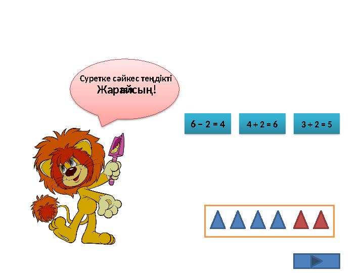 6 – 2 = 4 4 + 2 = 6 3 + 2 = 5 Суретке сәйкес теңдікті тапЖарайсың!