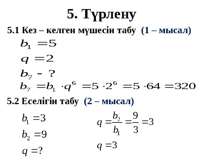 5. Түрлену 5.1 Кез – келген мүшесін табу (1 – мысал )? 2 5 7 1    b q b 320 64 5 2 5 6 6 1 7        q b b 5