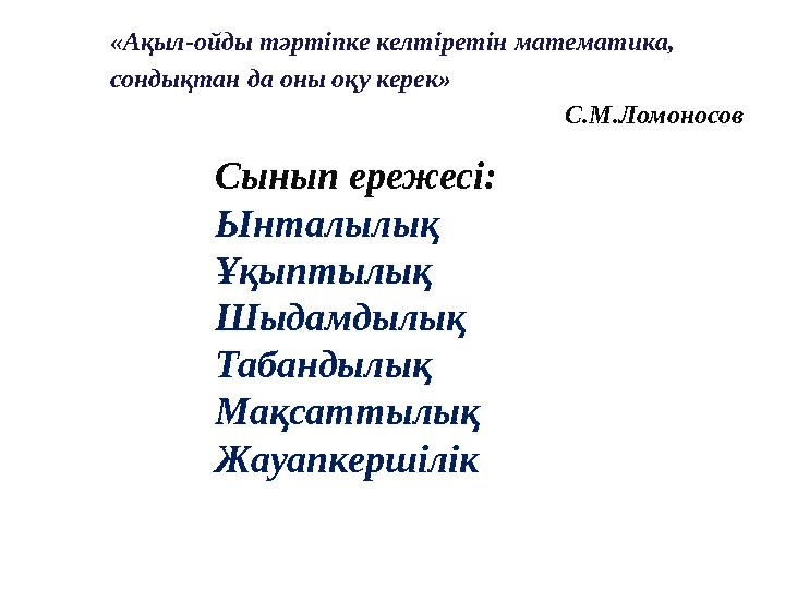 Сынып ережесі: Ынталылық Ұқыптылық Шыдамдылық Табандылық Мақсаттылық Жауапкершілік«Ақыл-ойды тәртіпке келтіретін математика, со