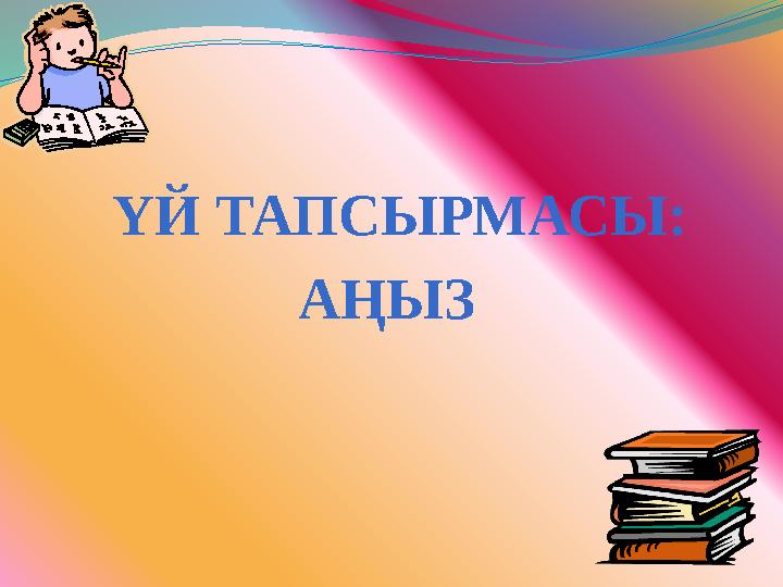 ҮЙ ТАПСЫРМАСЫ: АҢЫЗ