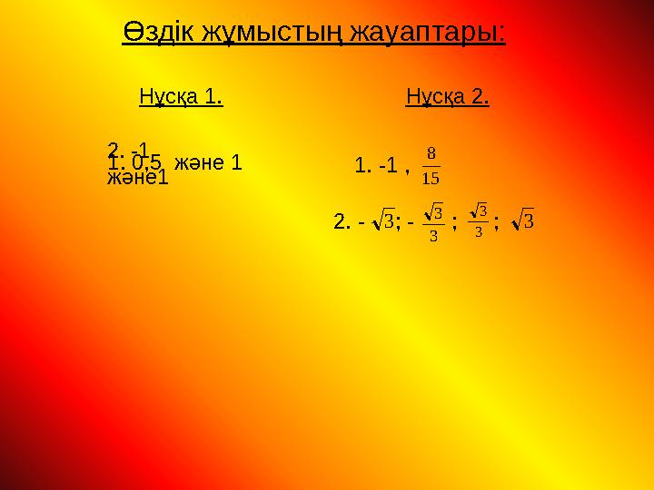 Өздік жұмыстың жауаптары: Нұсқа 1. Нұсқа 2. 1. 0,5 және 1 2. -1 және1