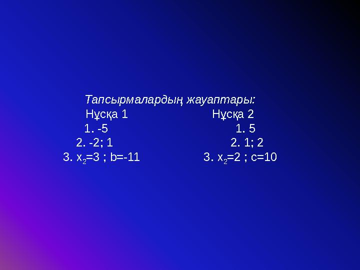 Тапсырмалардың жауаптары: Нұсқа 1 Нұсқа 2 1. -5 1. 5 2. -2; 1