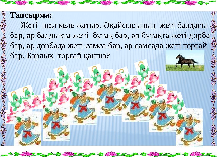 Тапсырма: Жеті шал келе жатыр. Әқайсысының жеті балдағы бар, әр балдықта жеті бұтақ бар, әр бұтақта жеті дорба бар,