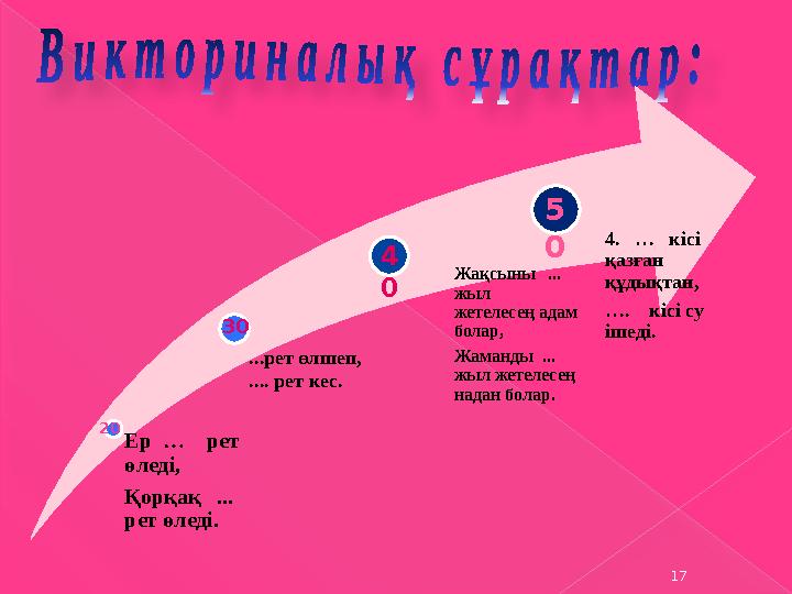 17 Ер … рет өледі, Қорқақ ... рет өледі. 4. … кісі қазған құдықтан, …. кісі су ішеді. Жақсыны ...