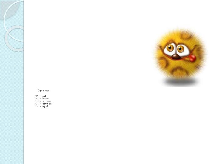 Сергіту сәті “+” – pyll “- ” – minus “ * ” – increase “ / ” – distrition “ = ” – equal