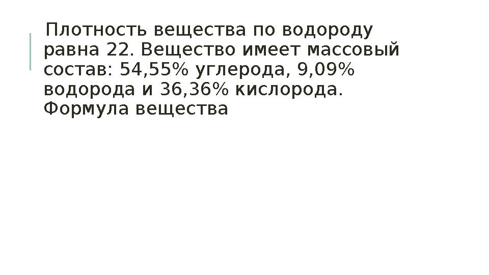 Плотность вещества по водороду равна 22. Вещество имеет массовый состав: 54,55% углерода, 9,09% водорода и 36,36% кислорода