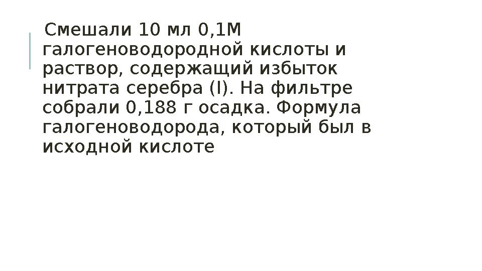 Смешали 10 мл 0,1М галогеноводородной кислоты и раствор, содержащий избыток нитрата серебра ( I ). На фильтре собрали 0,18