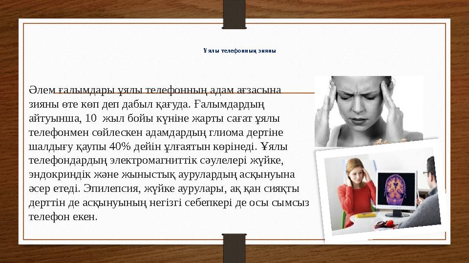 Ұялы телефонның зияны Әлем ғалымдары ұялы телефонның адам ағзасына зияны өте көп деп дабыл қағуда. Ғалымдардың айтуынша, 10 ж