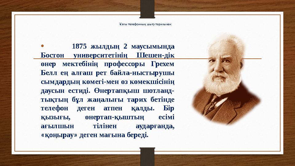 Ұялы телефонның шығу тарихынан: • 1875 жылдың 2 маусымында Бостон университетінің Шешен-дік өнер мектебінің профессоры Гр