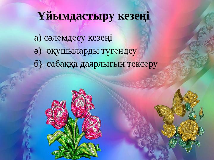 а) сәлемдесу кезеңі ә) оқушыларды түгендеу б) сабаққа даярлығын тексеру Ұйымдастыру кезеңі