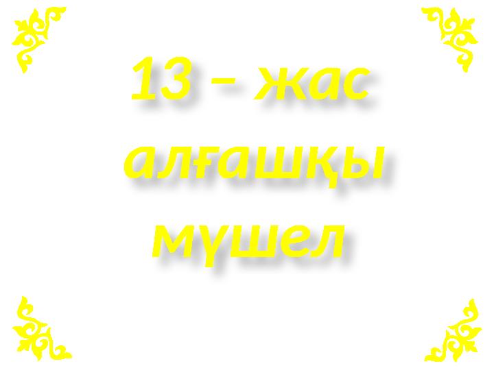 13 – жас алғашқы мүшел