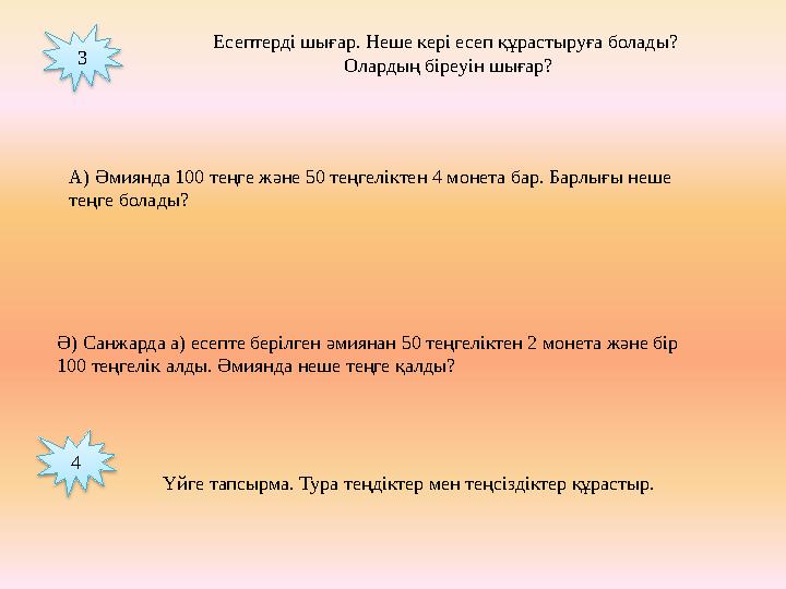 3 Есептерді шығар. Неше кері есеп құрастыруға болады? Олардың біреуін шығар? А) Әмиянда 100 теңге және 50 теңгеліктен 4 монета