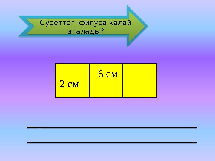 2 см 6 смСуреттегі фигура қалай аталады?