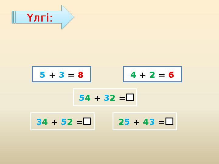 5 + 3 = 8 4 + 2 = 6 5 4 + 3 2 = 3 4 + 5 2 = 2 5 + 4 3 = Үлгі: