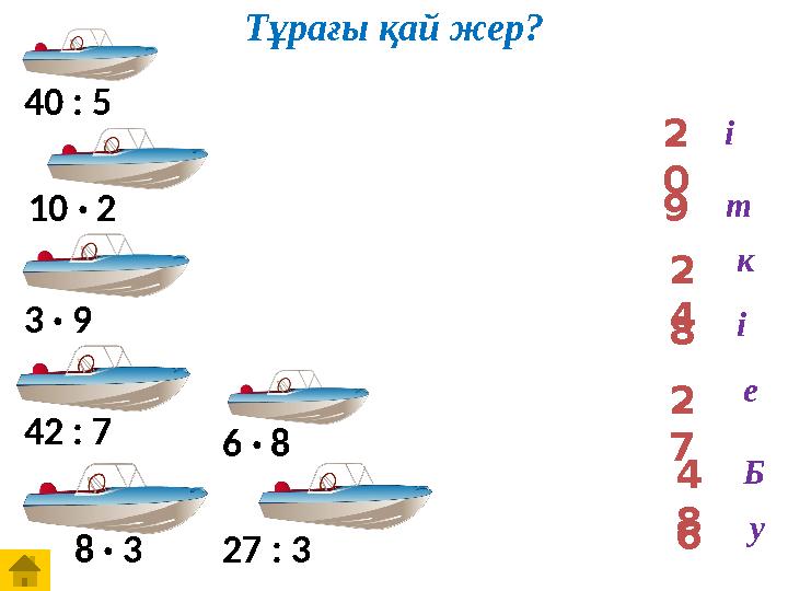 Тұрағы қай жер? 8 2 7 4 8 6 9 2 4 2 0 40 : 5 27 : 3 42 : 7 8 · 3 6 · 8 10 · 2 3 · 9 Б і у е і к т