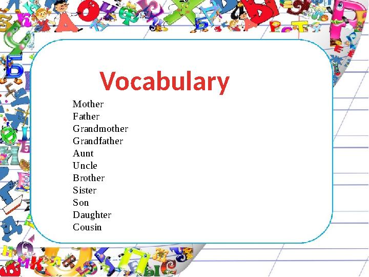 Vocabulary Mother Father Grandmother Grandfather Aunt Uncle Brother Sister Son Daughter Cousin