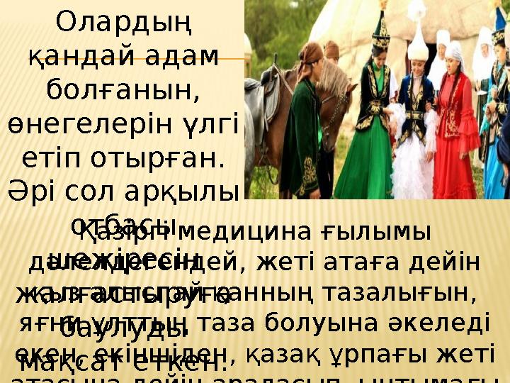 Олардың қандай адам болғанын, өнегелерін үлгі етіп отырған. Әрі сол арқылы отбасы шежіресін жалғастыруға баулуды мақса