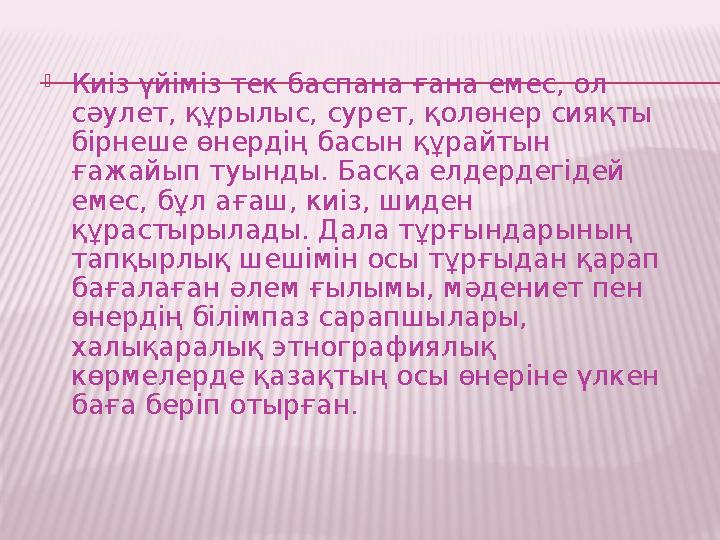  Киіз үйіміз тек баспана ғана емес, ол сәулет, құрылыс, сурет, қолөнер сияқты бірнеше өнердің басын құрайтын ғажайып туынды.