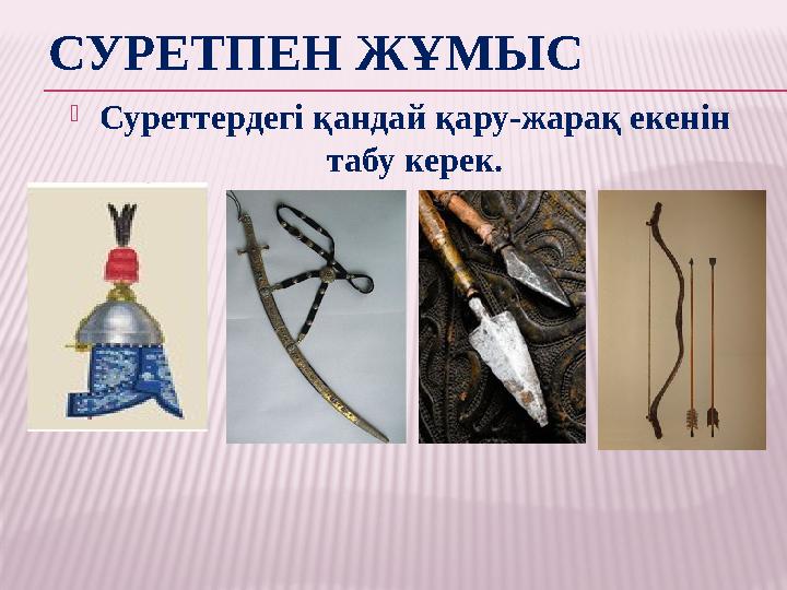 СУРЕТПЕН ЖҰМЫС  Суреттердегі қандай қару-жарақ екенін табу керек.