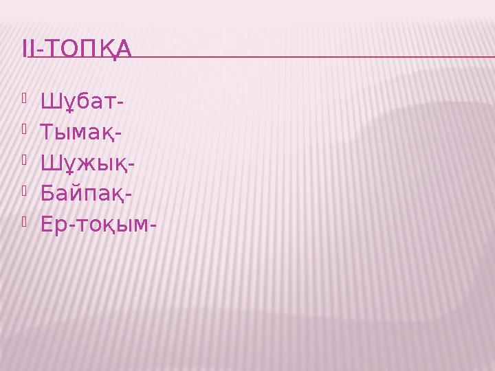 ІІ-ТОПҚА  Шұбат-  Тымақ-  Шұжық-  Байпақ-  Ер-тоқым-