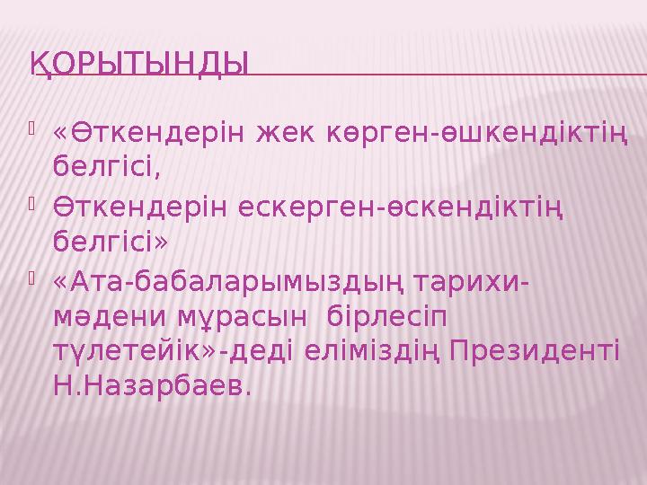 ҚОРЫТЫНДЫ  «Өткендерін жек көрген-өшкендіктің белгісі,  Өткендерін ескерген-өскендіктің белгісі»  «Ата-бабаларымыздың тарих