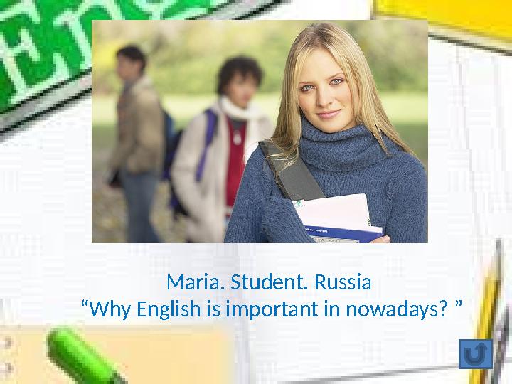 Maria. Student. Russia “ Why English is important in nowadays? ”